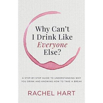 Why Can’t I Drink Like Everyone Else: A Step-by-Step Guide to Understanding Why You Drink and Knowing How to Take a Break