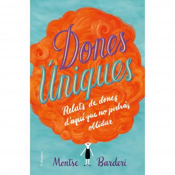 Dones úniques: Relats de dones d'aquí que no podràs oblidar - BARDERI, MONTSE