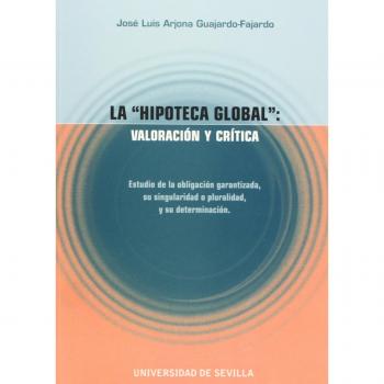 La hipoteca global: Valoración y crítica.: Estudio de la obligación garantizada, su singularidad o pluralidad, y su determinación.: 99