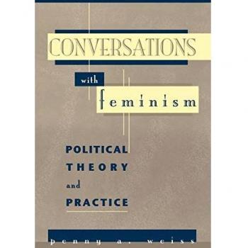 Feminist Political Theory and Practice: Conversations with Feminism