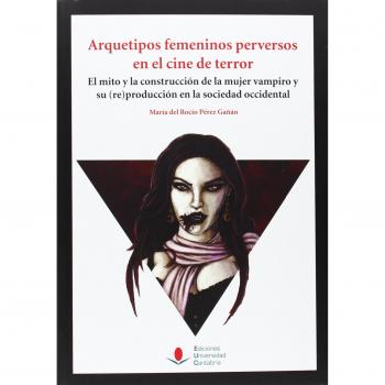 Arquetipos femeninos perversos en el cine de terror: El mito y la construcción de la mujer vampiro y su