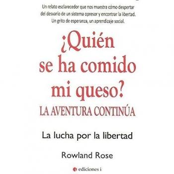 ¿Quién Se Ha Comido Mi Queso? La Aventura Continúa. La Lucha Por La Libertad