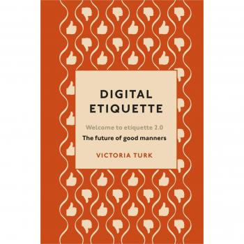 Digital Etiquette: Everything you wanted to know about modern manners but were afraid to ask