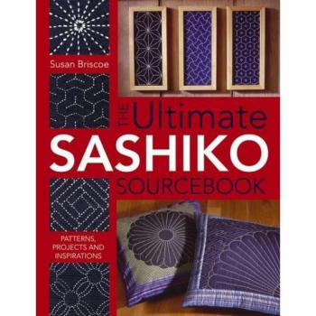 The Ultimate Sashiko Sourcebook: Patterns, Projects and Inspirations