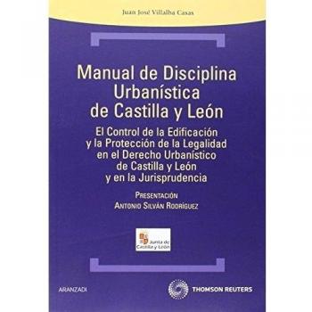 Manual de disciplina urbanística de Castilla y León - El control de la edificación y la protección de la legalidad en el derecho urbanístico de castilla y león y en la jurisprudencia