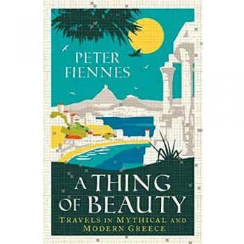 A Thing of Beauty: Travels in Mythical and Modern Greece