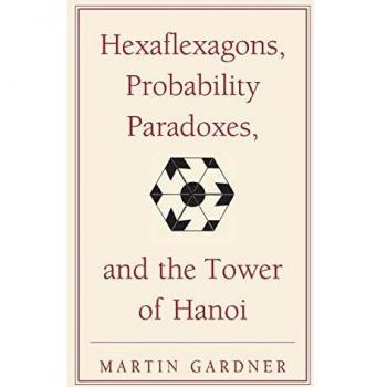 Hexaflexagons, Probability Paradoxes, and the Tower of Hanoi: Martin Gardner's First Book Of Mathematical Puzzles And Games: 1