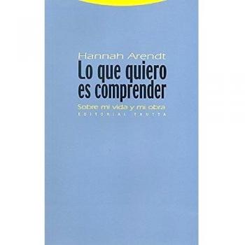 Lo que quiero es comprender: Sobre mi vida y mi obra - Hannah Arendt
