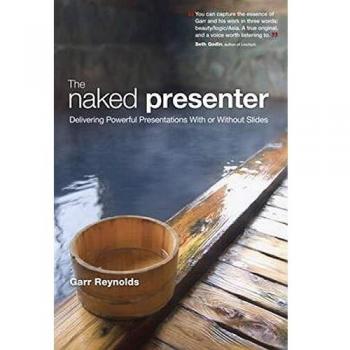 The Naked Presenter: Delivering Powerful Presentations with or without Slides