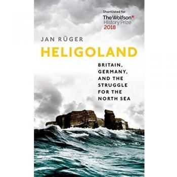 Heligoland: Britain, Germany, and the Struggle for the North Sea