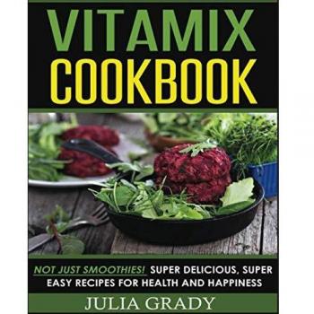 Vitamix Recipe Book: Easy and Delicious Healthy Meals Beyond Smoothies