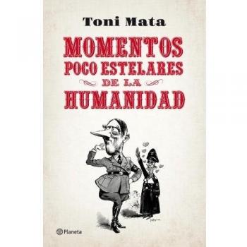 Momentos poco estelares de la humanidad - Toni Mata