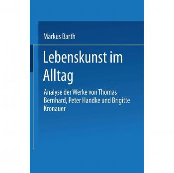Everyday Art of Living: Analysis of the Works of Peter Handke, Thomas Bernhard, and Brigitte Kronauer