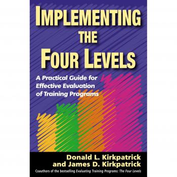 Implementing the Four Levels: A Practical Guide for Effective Evaluation of Training Programs