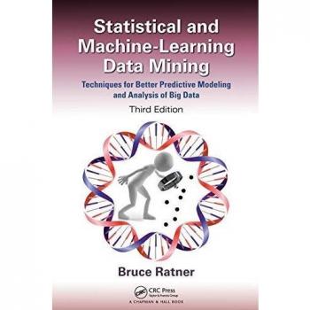 Statistical and Machine-Learning Data Mining:: Techniques for Better Predictive Modeling and Analysis of Big Data, Third Edition