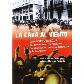 La cara al viento. Memoria grafica del movimiento estudiantil de Granada durante la dictadura y la transición