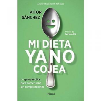 Mi dieta ya no cojea: La guía práctica para comer sano sin complicaciones - Aitor Sánchez García