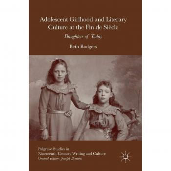 Adolescent Girlhood and Literary Culture at the Fin de Siècle: Daughters of Today