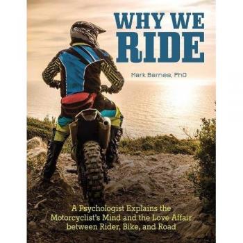 Why We Ride: A Psychologist Explains the Motorcyclist's Mind and the Love Affair Between Rider, Bike, and Road