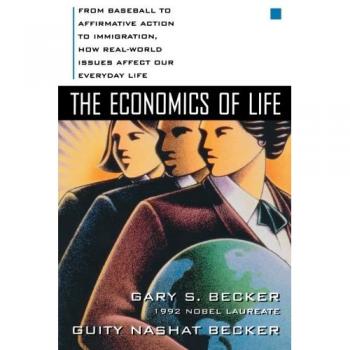 The Economics of Life: From Baseball to Affirmative Action to Immigration, How Real-World Issues Affect Our Everyday Life