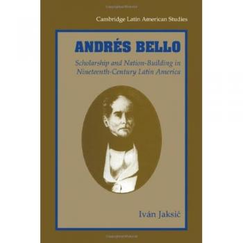 Bello Andrés: Beca y Construcción de la Nación en el Siglo XIX en América Latina (Estudios Latinoamericanos de Cambridge, Volumen 87)