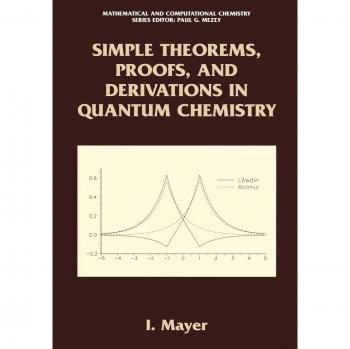 Quantum Chemistry Simplified: Theorems, Proofs, and Derivations (Mathematical and Computational Chemistry)