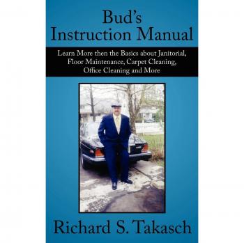 Comprehensive Janitorial and Floor Maintenance Guide: Bud's Instruction Manual by Richard S. Takasch