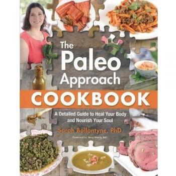 Paleo Approach Cookbook, The : A Detailed Guide to Heal Your Body and Nourish Your Soul