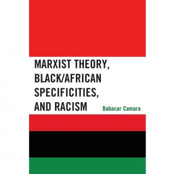 Marxist Theory and Racism: Insights on Black/African Specificities by Babacar Camara