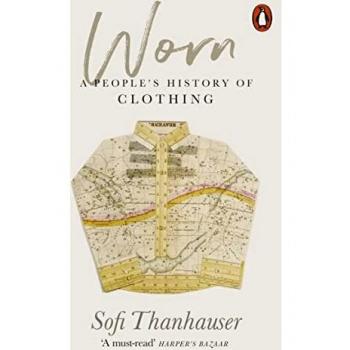 Worn - A People's History of Clothing, libro sobre la historia de la vestimenta, incluye ilustraciones y fotografías, cubre diversas culturas y épocas, ofrece análisis socioculturales del vestir