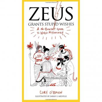 Zeus Grants Stupid Wishes: A No-Bullshit Guide to World Mythology by Cory O'Brien
