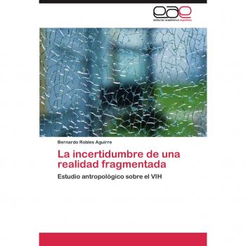 La Incertidumbre de Una Realidad Fragmentada: Estudio antropológico sobre el VIH