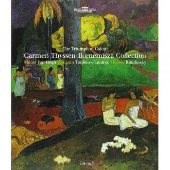 The Triumph of Colors. Carmen Thyssen-Bornemisza Collection. Ediz. inglese: the triumph of colour, Monet, Van Gogh, Gauguin, Toulouse-Lautrec, Matisse, Kandinsky