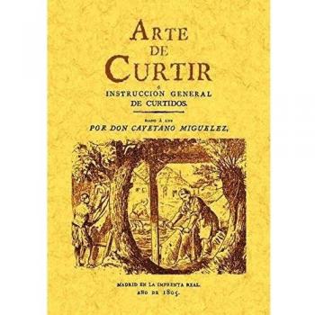 Arte de Curtir O Instruccion General de Curtidos