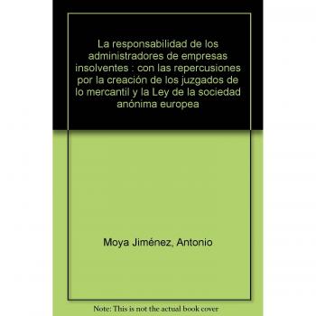 La responsabilidad de los administradores de empresas insolventes: con las repercusiones por la creación de los juzgados de lo mercantil y la Ley de la sociedad anónima europea