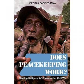 Does Peacekeeping Work?: Shaping Belligerents' Choices after Civil War: Shaping Belligerents' Choices After Civil War