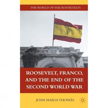Roosevelt, Franco, and the End of World War II: A Comprehensive Analysis by Palgrave Macmillan