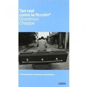 Tan Real Como La Ficción: Herramientas narrativas en periodismo: 1/102