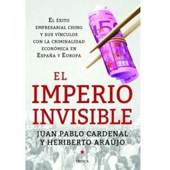 El imperio invisible: El éxito empresarial chino y sus vínculos con la criminalidad económica en España y Europa - Juan Pablo Cardenal