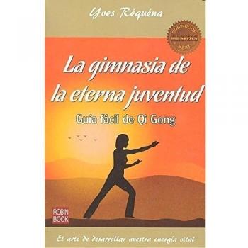 La gimnasia de la eterna juventud: Guía Fácil de Qi Gong - Yves Requena