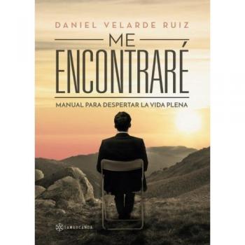 Me encontraré: Manual para despertar la vida plena - Daniel Velarde Ruiz