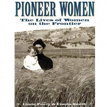Pioneer Women: The Lives of Women on the Frontier