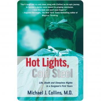 Hot Lights, Cold Steel: Life, Death and Sleepless Nights in a Surgeon's First Years