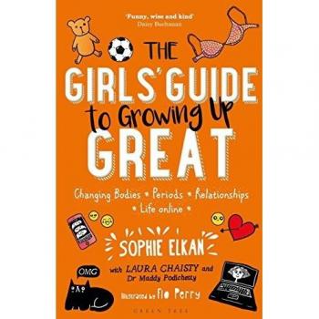 The Girls' Guide to Growing Up Great: Changing Bodies, Periods, Relationships, Life Online