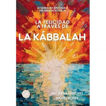 La felicidad a través de la Kábbalah: La Kábbalah aplicada a los tiempos actuales - Rodés Pascal, Daniel/sánchez, Encarna