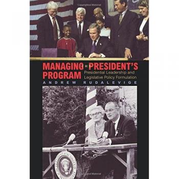 Managing the President's Program: Presidential Leadership and Legislative Policy Formulation (Princeton Studies in American Politics)