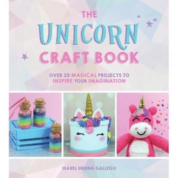 The Unicorn Craft Book: Over 25 Magical Projects to Inspire Your Imagination