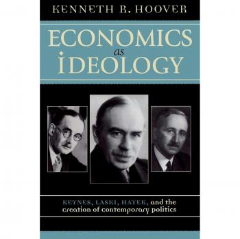 Economics as Ideology: The Influence of Keynes, Laski, and Hayek on Modern Politics