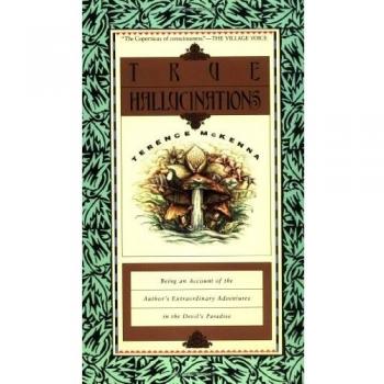 True Hallucinations: Being an Account of the Author's Extraordinary Adventures in the Devil's Paradis