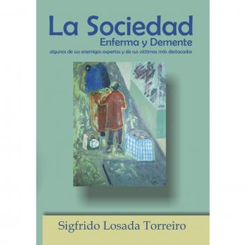 Torreiro Losada, Sigfrido: La Sociedad Enferma y Demente - Análisis Crítico de la Salud Mental en la Sociedad Contemporánea